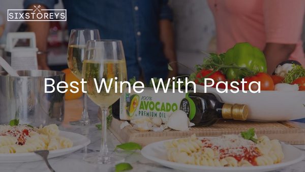 9 Best Wines With Pasta To Savor In 2024 An Epic Pairing