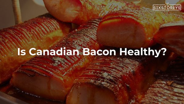 Is Canadian Bacon Healthy?