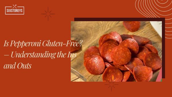 Is Pepperoni Gluten Free – Understanding the Ins and Outs