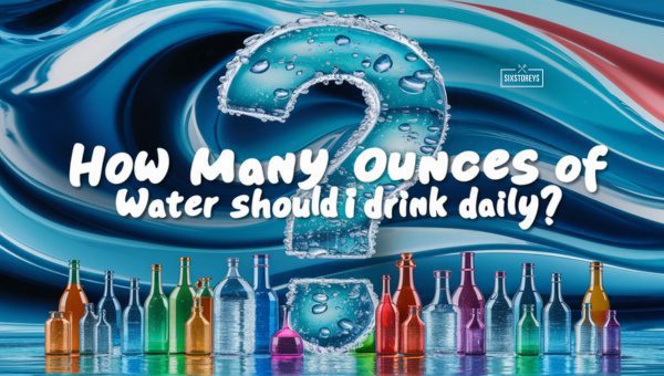 How Many Ounces of Water Should I Drink Daily?