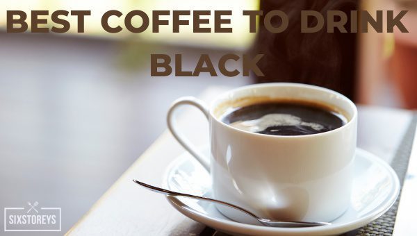 Best Coffee to Drink Black in 2023 [16 Heavenly Choices]