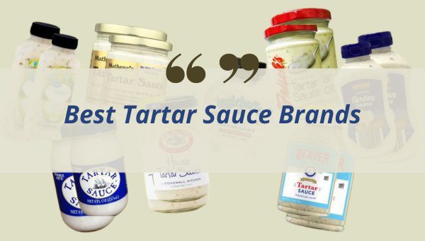 Best Tartar Sauce Brands in 2023 [Find Your Zesty Mate]