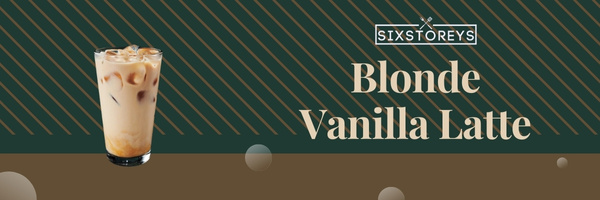 Blonde Vanilla Latte - Best Starbucks Lattes of 2023