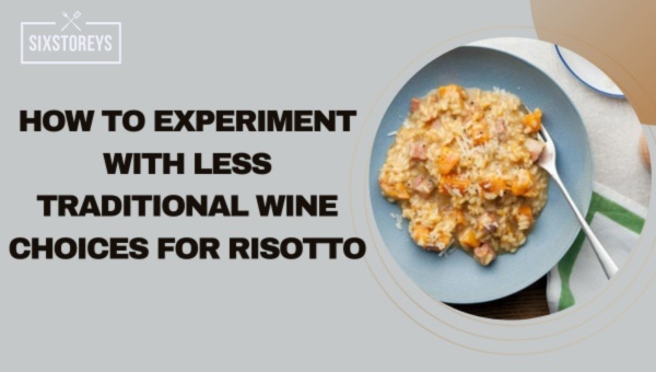 How to Experiment with Less Traditional Wine Choices for Risotto?