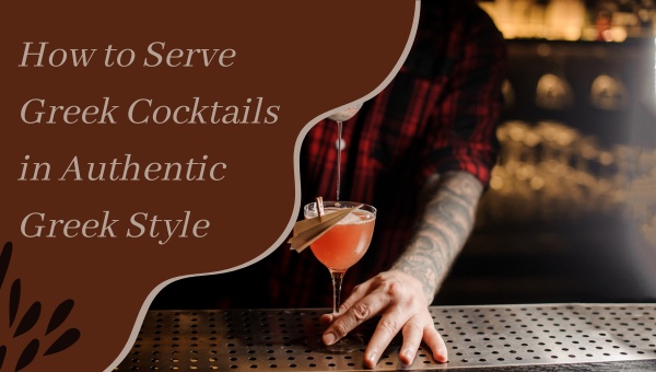 How to Serve Greek Cocktails in Authentic Greek Style?