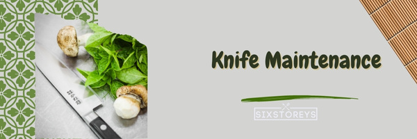 https://www.sixstoreys.com/wp-content/uploads/2023/06/Knife-Maintenance.jpg