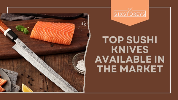 https://www.sixstoreys.com/wp-content/uploads/2023/06/Top-Sushi-Knives-Available-in-the-Market.jpg