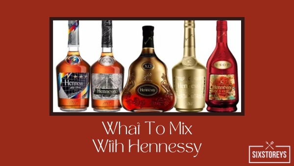 What To Mix With Hennessy in 2023? [13 Refreshing Mixers]