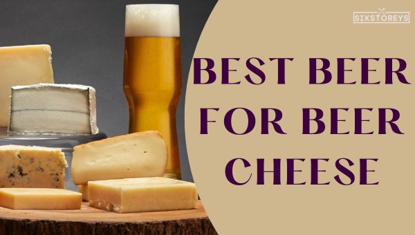 Best Beers For Beer Cheese in 2024
