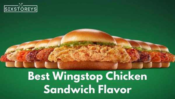 Best Wingstop Chicken Sandwich Flavors of 2023 [Classics]
