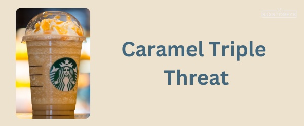 Caramel Triple Threat - Best Starbucks Caramel Drink