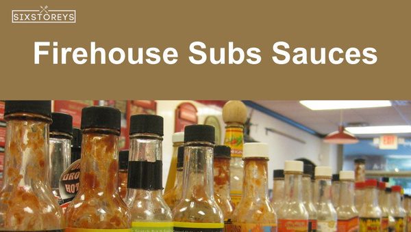 12 Best Firehouse Subs Sauces Of 2024 [Fix For Dull Lunches]