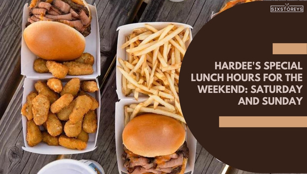 Hardee's Special Lunch Hours for the Weekend: Saturday and Sunday
