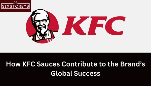 How KFC Sauces Contribute to the Brand’s Global Success?