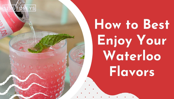 How to Best Enjoy Your Waterloo Flavors?