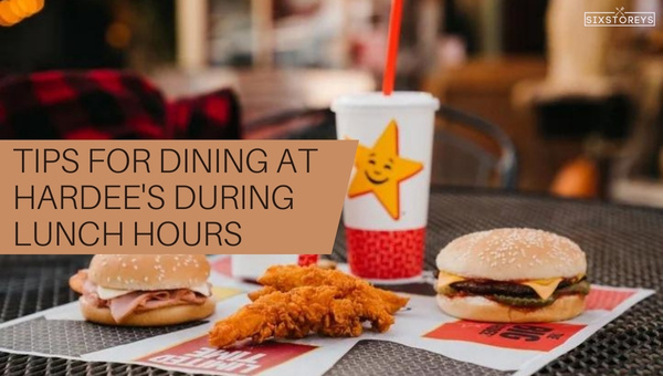 Tips for Dining at Hardee's During Lunch Hours