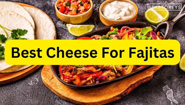 Best Cheeses For Fajitas [[cy] Chef's Secret Choices]