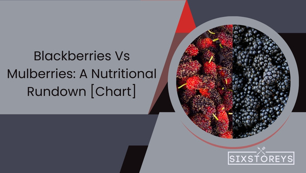 Blackberries Vs Mulberries: A Nutritional Rundown [Chart]