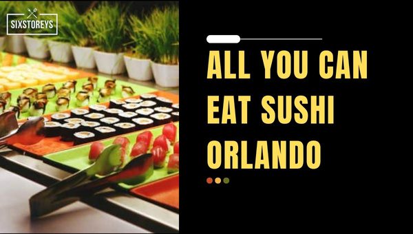 All You Can Eat Sushi Orlando