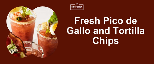 Fresh Pico de Gallo and Tortilla Chips - Best Bloody Mary Garnishes for 2024
