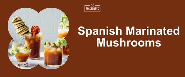 Spanish Marinated Mushrooms - Best Bloody Mary Garnishes for 2024