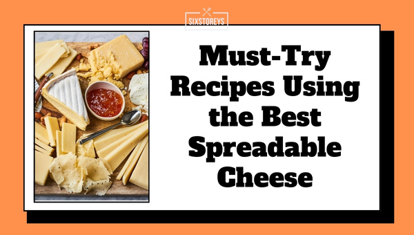 Must Try Recipes Using the Best Spreadable Cheese