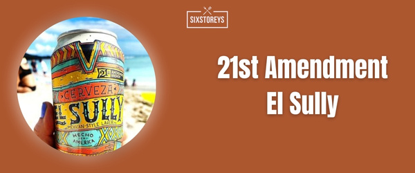 21st Amendment El Sully - Best Beer For Michelada (2024)