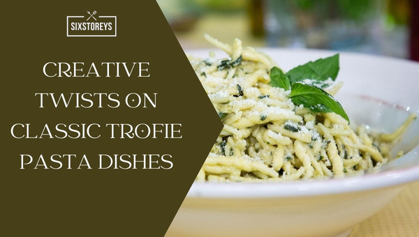 Creative Twists on Classic Trofie Pasta Dishes