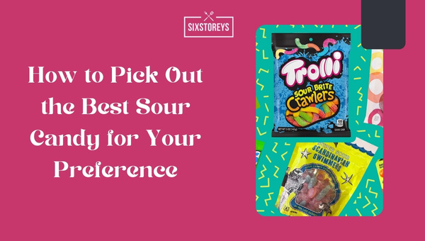 How to Pick Out the Best Sour Candy for Your Preference?