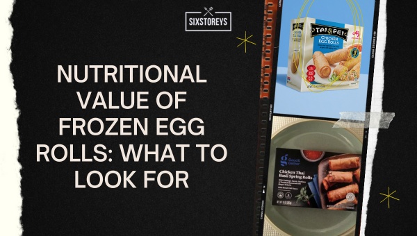 Nutritional Value of Frozen Egg Rolls: What to Look For?