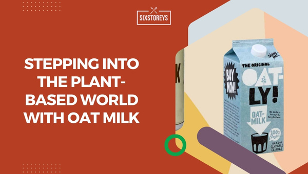 Stepping Into the Plant-Based World with Oat Milk