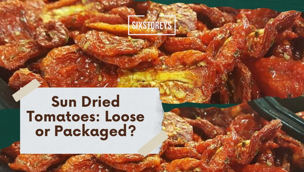 Sun Dried Tomatoes: Loose or Packaged?
