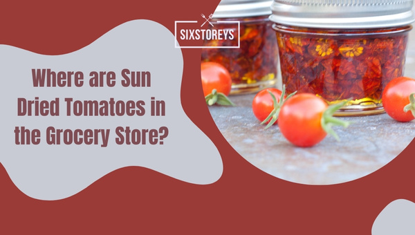Where are Sun Dried Tomatoes in the Grocery Store?