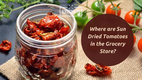 Where are Sun Dried Tomatoes in the Grocery Store?
