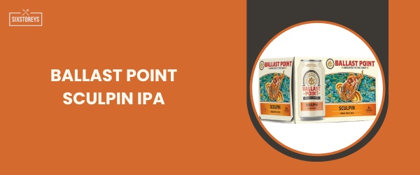Ballast Point Sculpin IPA - Best IPA Beer in 2024