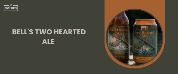 Bell's Two Hearted Ale - Best IPA Beer in 2024