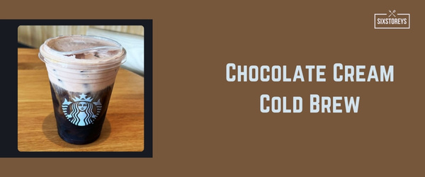 Chocolate Cream Cold Brew - Best Starbucks Drink of 2024