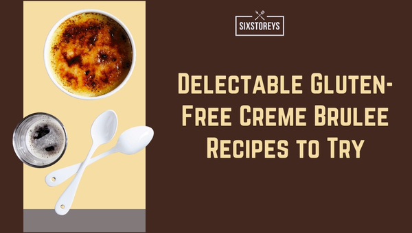 Delectable Gluten-Free Creme Brulee Recipes to Try