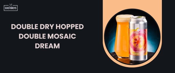 Double Dry Hopped Double Mosaic Dream - Best IPA Beer in 2024