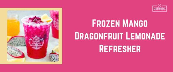 Frozen Mango Dragonfruit Lemonade Refresher - Best Starbucks Drink of 2024