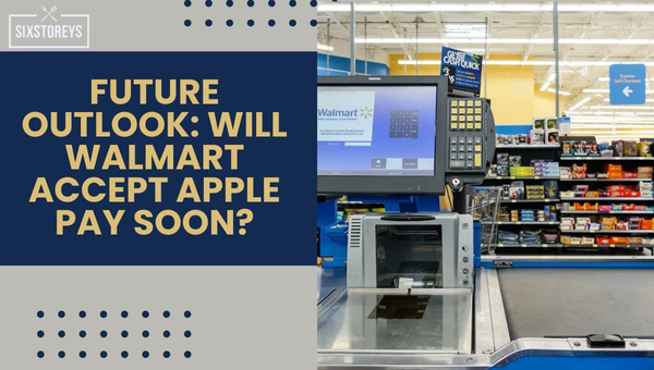 Future Outlook: Will Walmart Accept Apple Pay Soon?