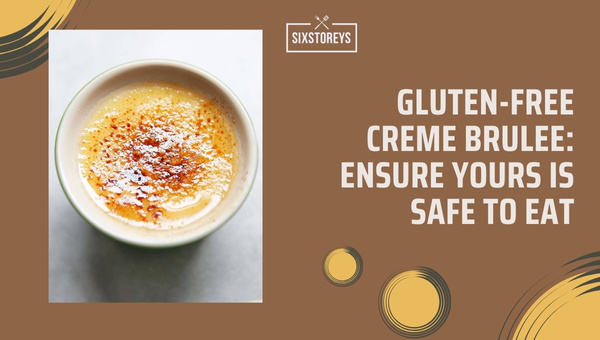 Gluten-Free Creme Brulee: Ensure Yours is Safe to Eat