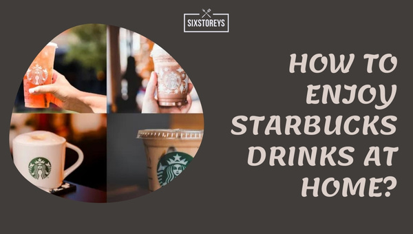 How to Enjoy Starbucks Drinks at Home?