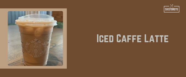 Iced Caffe Latte - Best Starbucks Drink of 2024