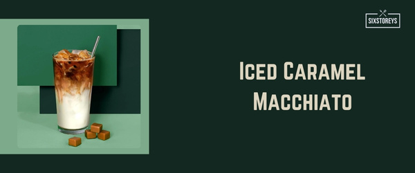 Iced Caramel Macchiato - Best Starbucks Drink of 2024