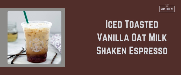 Iced Toasted Vanilla Oat Milk Shaken Espresso - Best Starbucks Drink of 2024