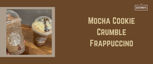 Mocha Cookie Crumble Frappuccino - Best Starbucks Drink of 2024