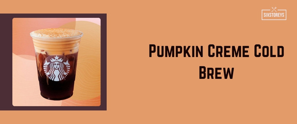 Pumpkin Creme Cold Brew - Best Starbucks Drink of 2024