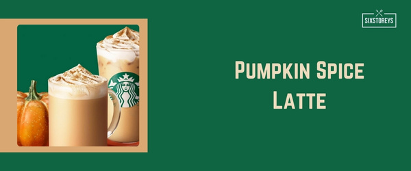 Pumpkin Spice Latte - Best Starbucks Drink of 2024
