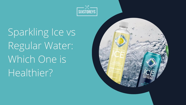 Sparkling Ice vs Regular Water: Which One is Healthier?